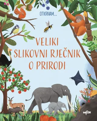 Otkrivam ... Veliki Slikovni Rječnik o Prirodi